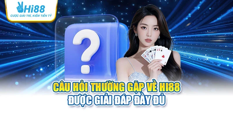 Câu hỏi thường gặp về Hi88 được giải đáp đầy đủ