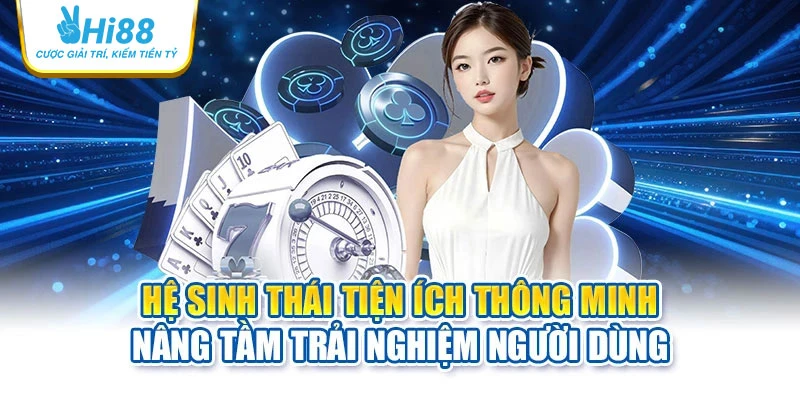 Hệ sinh thái tiện ích thông minh nâng tầm trải nghiệm người dùng