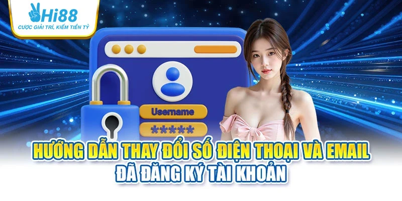 Hướng dẫn thay đổi số điện thoại và email đã đăng ký tài khoản