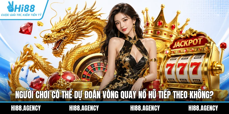Người Chơi Có Thể Dự Đoán Vòng Quay Nổ Hũ Tiếp Theo Không?
