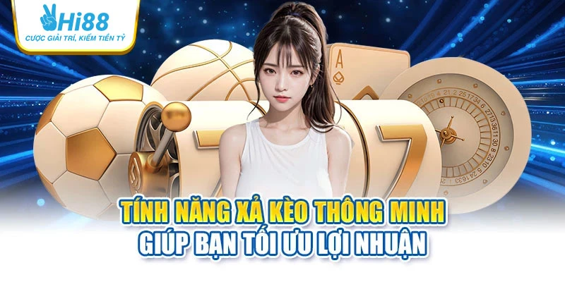 Tính năng xả kèo thông minh giúp bạn tối ưu lợi nhuận